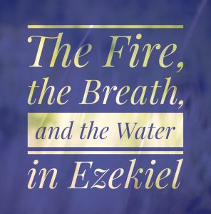 The Fire the Breath and the Water in Ezekiel