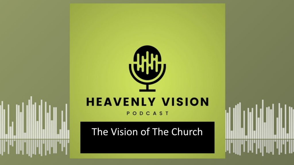 Heavenly Vision Podcast – The Vision Of The Church – Christians On ...